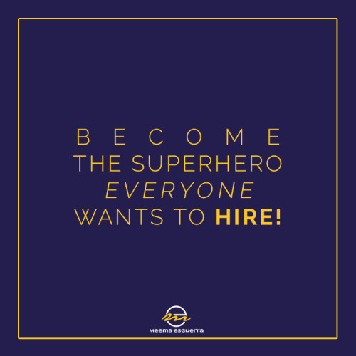 BECOME THE SUPERHERO EVERYONE WANTS TO HIRE! BECOME THE SUPERHERO EVERYONE WANTS TO HIRE!